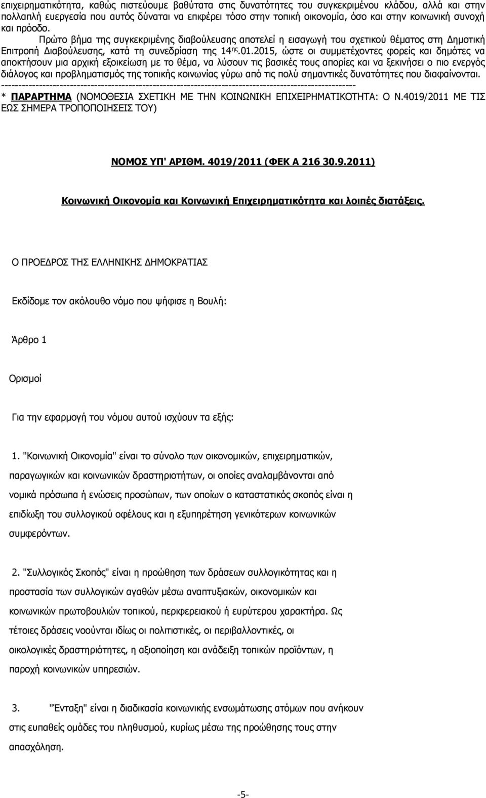 2015, ώστε οι συμμετέχοντες φορείς και δημότες να αποκτήσουν μια αρχική εξοικείωση με το θέμα, να λύσουν τις βασικές τους απορίες και να ξεκινήσει ο πιο ενεργός διάλογος και προβληματισμός της