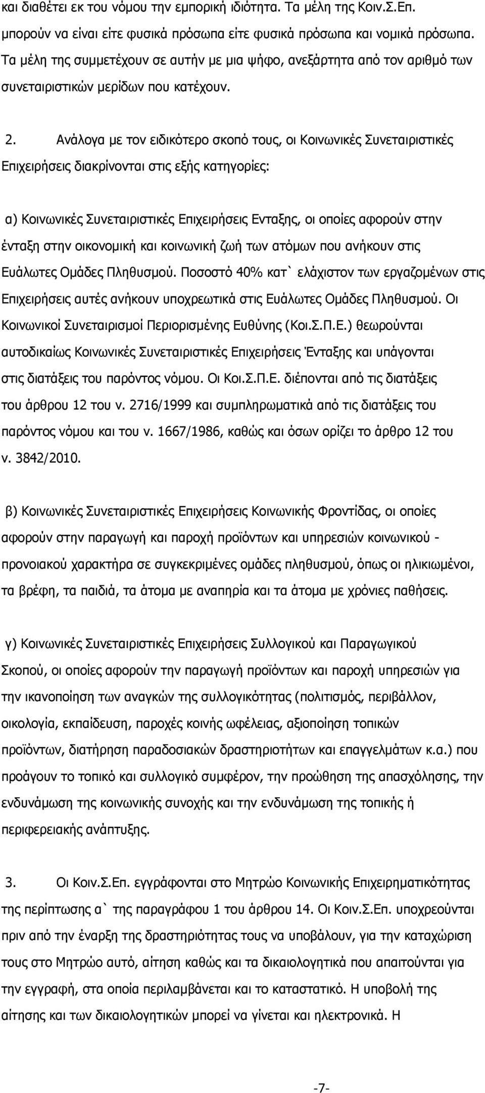 Ανάλογα με τον ειδικότερο σκοπό τους, οι Κοινωνικές Συνεταιριστικές Επιχειρήσεις διακρίνονται στις εξής κατηγορίες: α) Κοινωνικές Συνεταιριστικές Επιχειρήσεις Ενταξης, οι οποίες αφορούν στην ένταξη