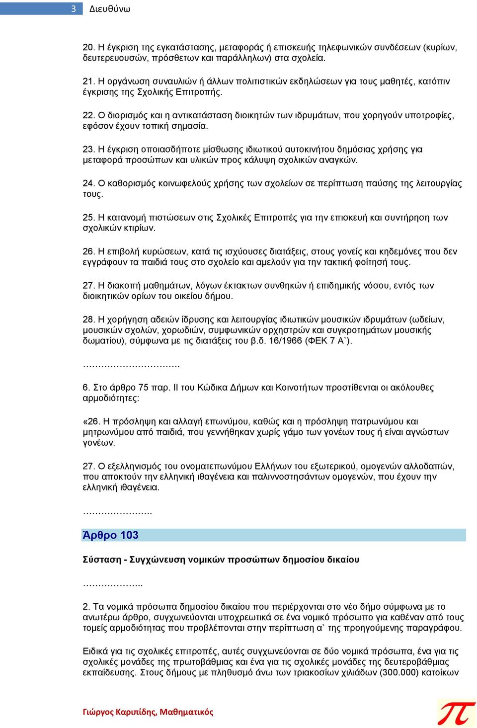 Ο διορισμός και η αντικατάσταση διοικητών των ιδρυμάτων, που χορηγούν υποτροφίες, εφόσον έχουν τοπική σημασία. 23.