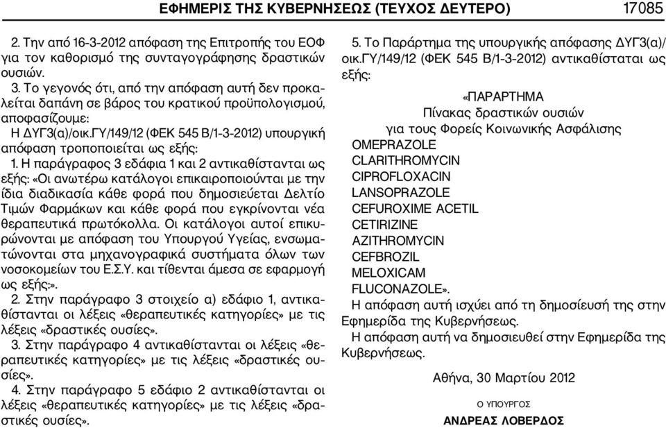 Η παράγραφος 3 εδάφια 1 και 2 αντικαθίστανται ως εξής: «Οι ανωτέρω κατάλογοι επικαιροποιούνται με την ίδια διαδικασία κάθε φορά που δημοσιεύεται Δελτίο Τιμών Φαρμάκων και κάθε φορά που εγκρίνονται