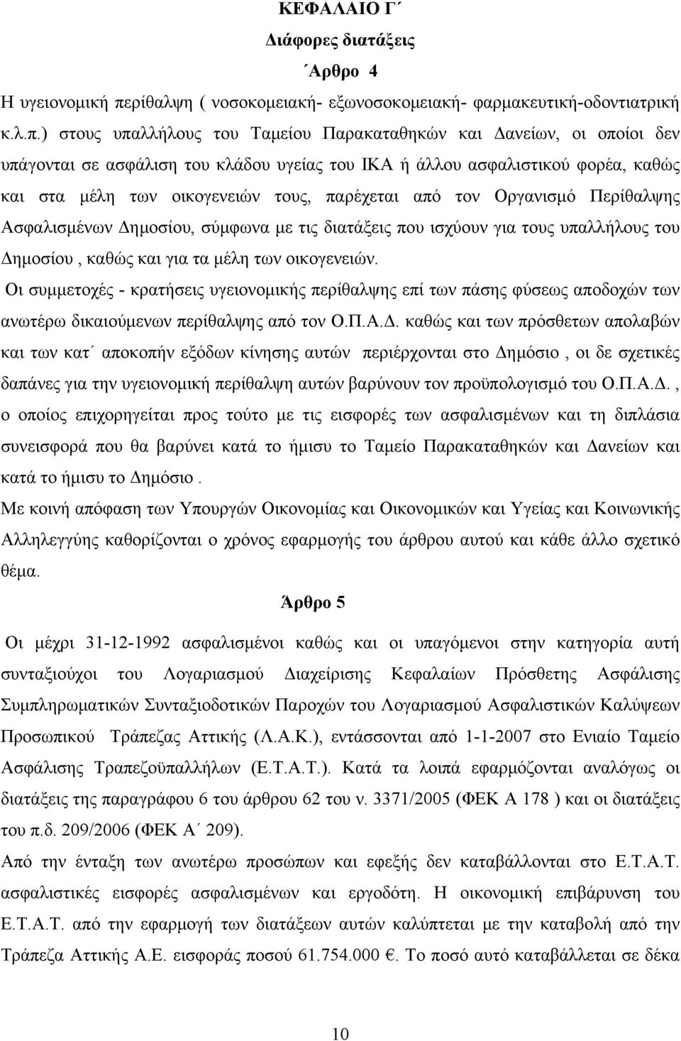 ) στους υπαλλήλους του Ταμείου Παρακαταθηκών και Δανείων, οι οποίοι δεν υπάγονται σε ασφάλιση του κλάδου υγείας του ΙΚΑ ή άλλου ασφαλιστικού φορέα, καθώς και στα μέλη των οικογενειών τους, παρέχεται