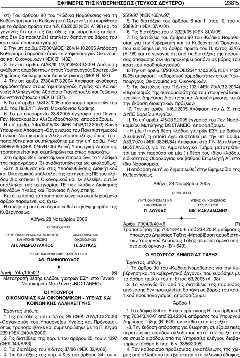 63/2005 (ΦΕΚ Α 98) και το γεγονός ότι από τις διατάξεις της παρούσας απόφα σης δεν θα προκληθεί επιπλέον δαπάνη σε βάρος του κρατικού προϋπολογισμού. 2. Την υπ αριθμ. 37930/ΔΙΟΕ 1264/14.10.