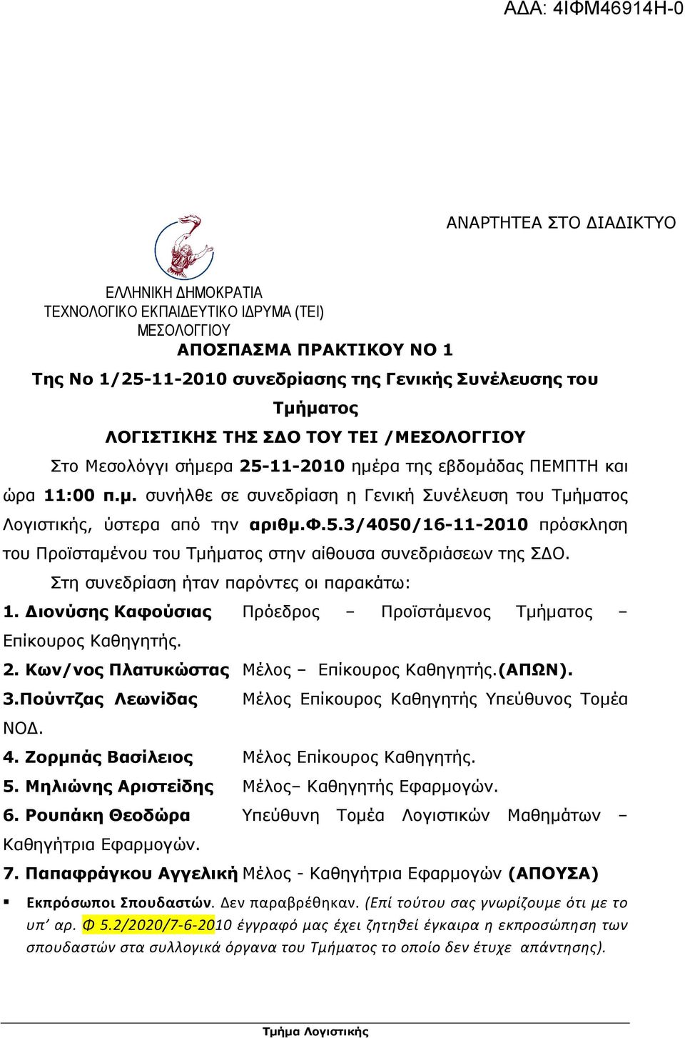 Στη συνεδρίαση ήταν παρόντες οι παρακάτω: 1. ιονύσης Καφούσιας Πρόεδρος Προϊστάµενος Τµήµατος Επίκουρος Καθηγητής. 2. Κων/νος Πλατυκώστας Μέλος Επίκουρος Καθηγητής.(ΑΠΩΝ). 3.Πούντζας Λεωνίδας ΝΟ.