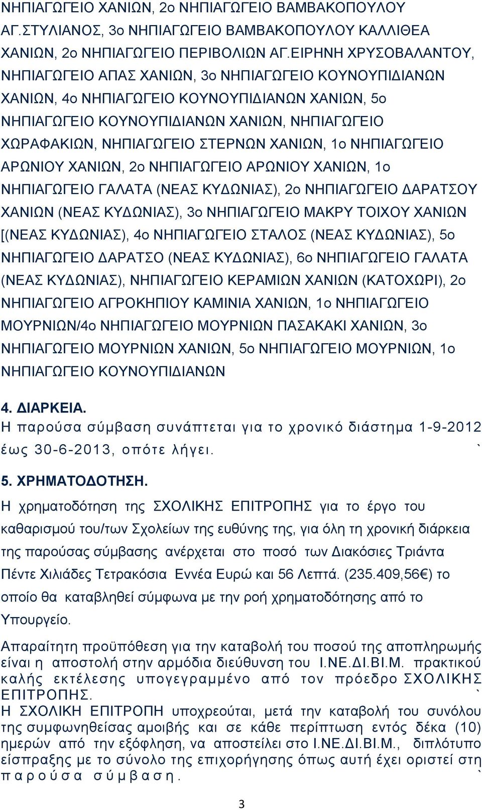 ΣΤΕΡΝΩΝ ΧΑΝΙΩΝ, 1ο ΝΗΠΙΑΓΩΓΕΙΟ ΑΡΩΝΙΟΥ ΧΑΝΙΩΝ, 2ο ΝΗΠΙΑΓΩΓΕΙΟ ΑΡΩΝΙΟΥ ΧΑΝΙΩΝ, 1ο ΝΗΠΙΑΓΩΓΕΙΟ ΓΑΛΑΤΑ (ΝΕΑΣ ΚΥΔΩΝΙΑΣ), 2ο ΝΗΠΙΑΓΩΓΕΙΟ ΔΑΡΑΤΣΟΥ ΧΑΝΙΩΝ (ΝΕΑΣ ΚΥΔΩΝΙΑΣ), 3ο ΝΗΠΙΑΓΩΓΕΙΟ ΜΑΚΡΥ ΤΟΙΧΟΥ ΧΑΝΙΩΝ