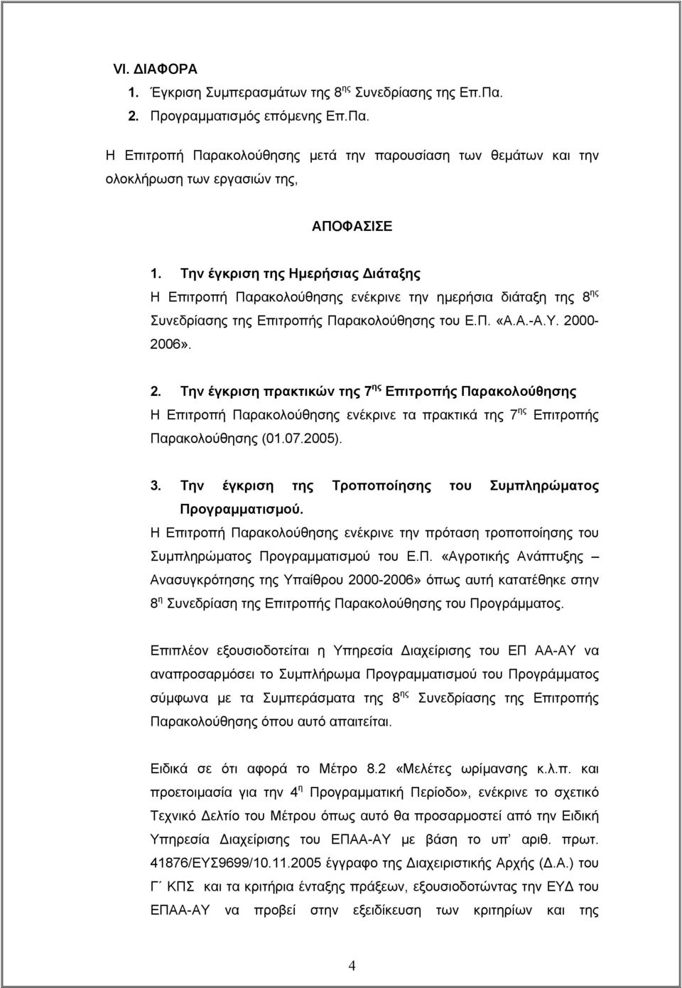00-2006». 2. Την έγκριση πρακτικών της 7 ης Επιτροπής Παρακολούθησης Η Επιτροπή Παρακολούθησης ενέκρινε τα πρακτικά της 7 ης Επιτροπής Παρακολούθησης (01.07.2005). 3.