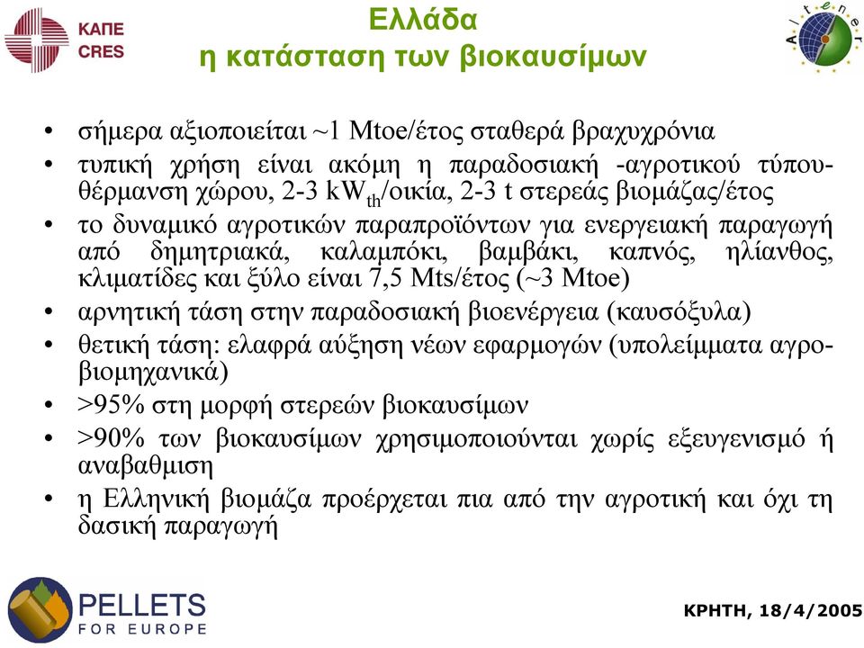 ξύλο είναι 7,5 Mts/έτος (~3 Mtoe) αρνητική τάση στην παραδοσιακή βιοενέργεια (καυσόξυλα) θετική τάση: ελαφρά αύξηση νέων εφαρµογών (υπολείµµατα αγροβιοµηχανικά) >95%