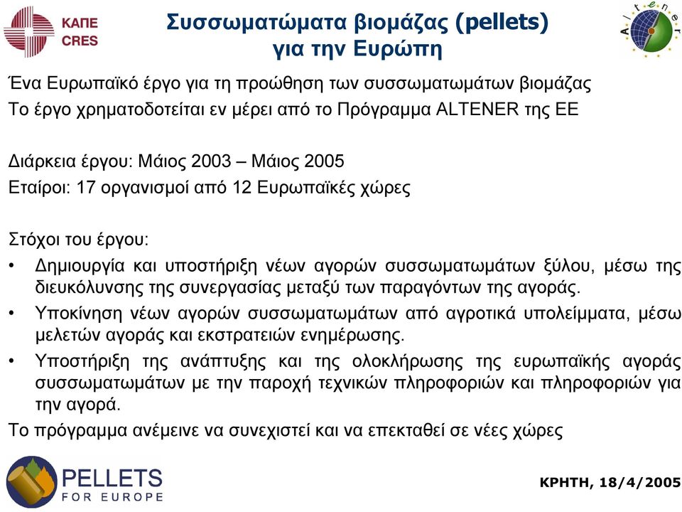 συνεργασίας µεταξύ των παραγόντων της αγοράς. Υποκίνηση νέων αγορών συσσωµατωµάτων από αγροτικά υπολείµµατα, µέσω µελετών αγοράς και εκστρατειών ενηµέρωσης.