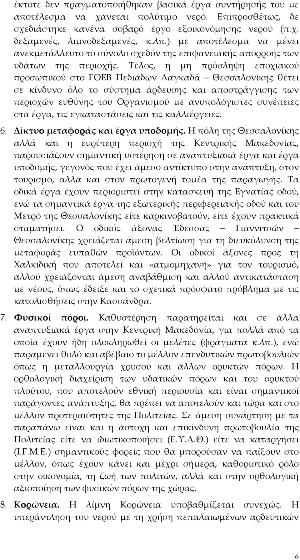 Τέλος, η μη πρόσληψη εποχιακού προσωπικού στο ΓΟΕΒ Πεδιάδων Λαγκαδά Θεσσαλονίκης θέτει σε κίνδυνο όλο το σύστημα άρδευσης και αποστράγγισης των περιοχών ευθύνης του Οργανισμού με ανυπολόγιστες