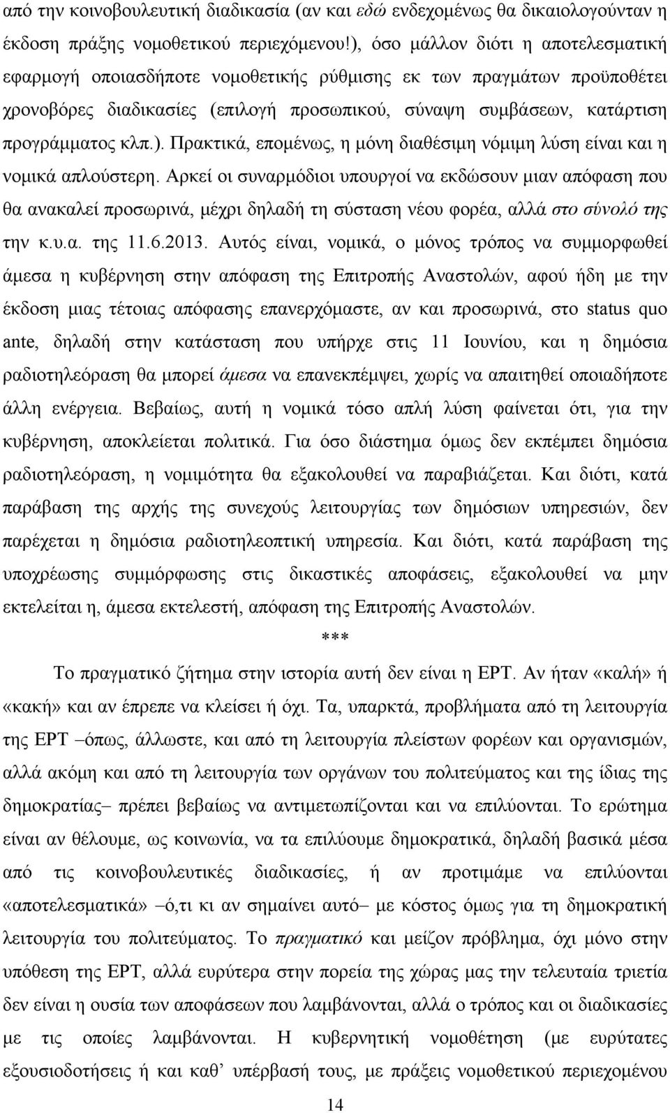 Αρκεί οι συναρμόδιοι υπουργοί να εκδώσουν μιαν απόφαση που θα ανακαλεί προσωρινά, μέχρι δηλαδή τη σύσταση νέου φορέα, αλλά στο σύνολό της την κ.υ.α. της 11.6.2013.