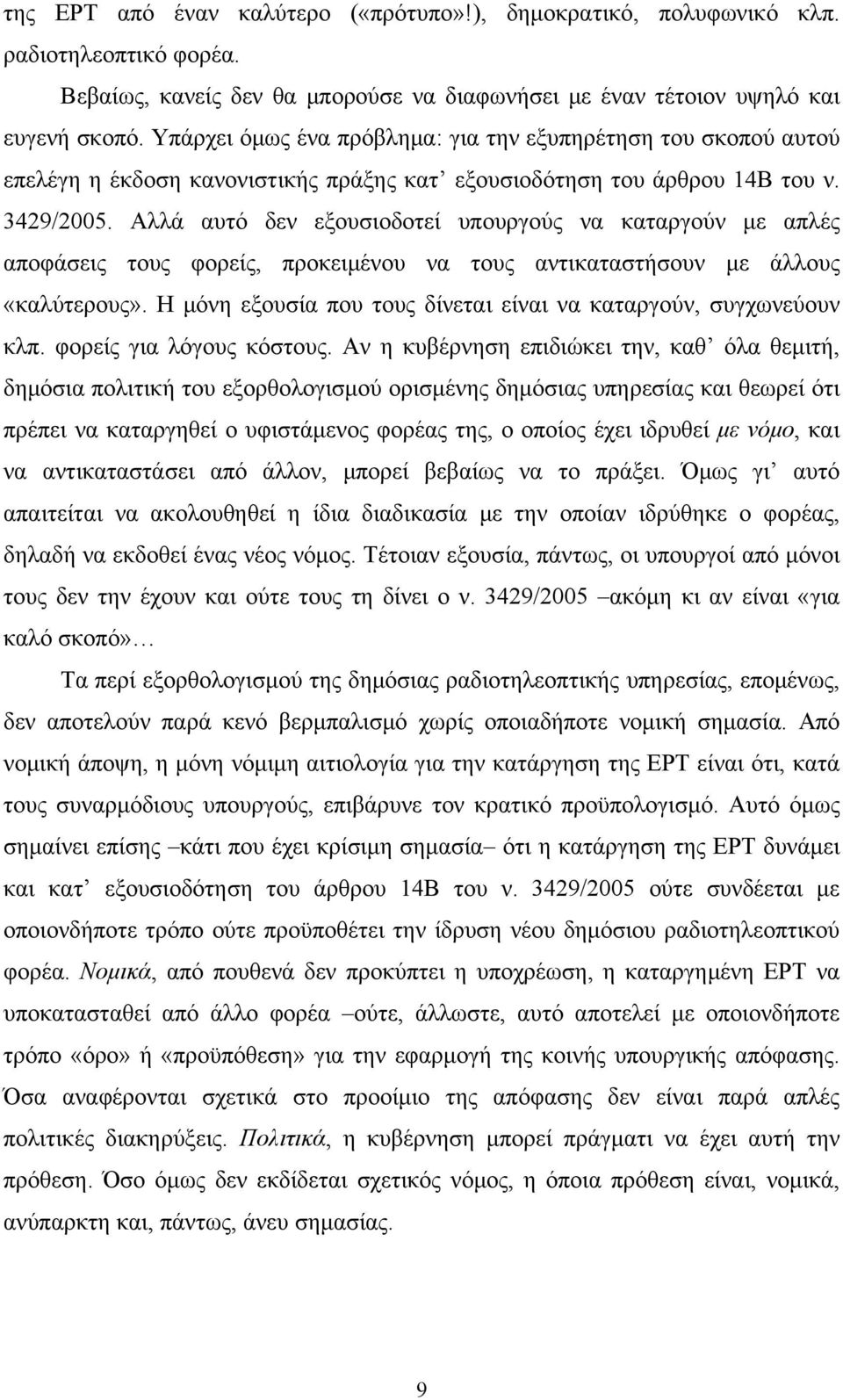 Αλλά αυτό δεν εξουσιοδοτεί υπουργούς να καταργούν με απλές αποφάσεις τους φορείς, προκειμένου να τους αντικαταστήσουν με άλλους «καλύτερους».