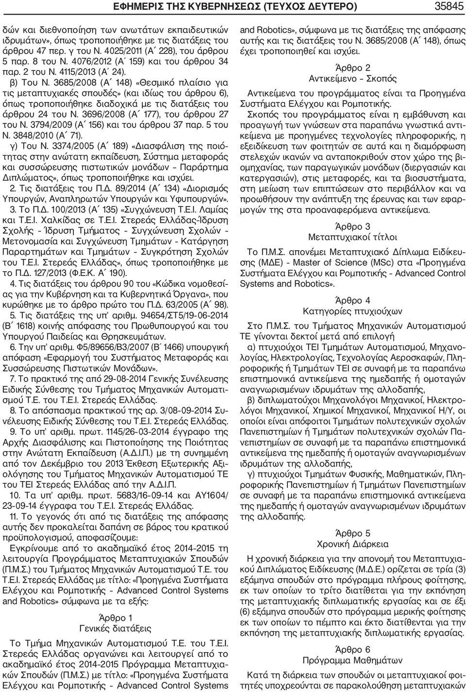 3685/2008 (Α 48) «Θεσμικό πλαίσιο για τις μεταπτυχιακές σπουδές» (και ιδίως του άρθρου 6), όπως τροποποιήθηκε διαδοχικά με τις διατάξεις του άρθρου 24 του Ν. 3696/2008 (Α 77), του άρθρου 27 του Ν.