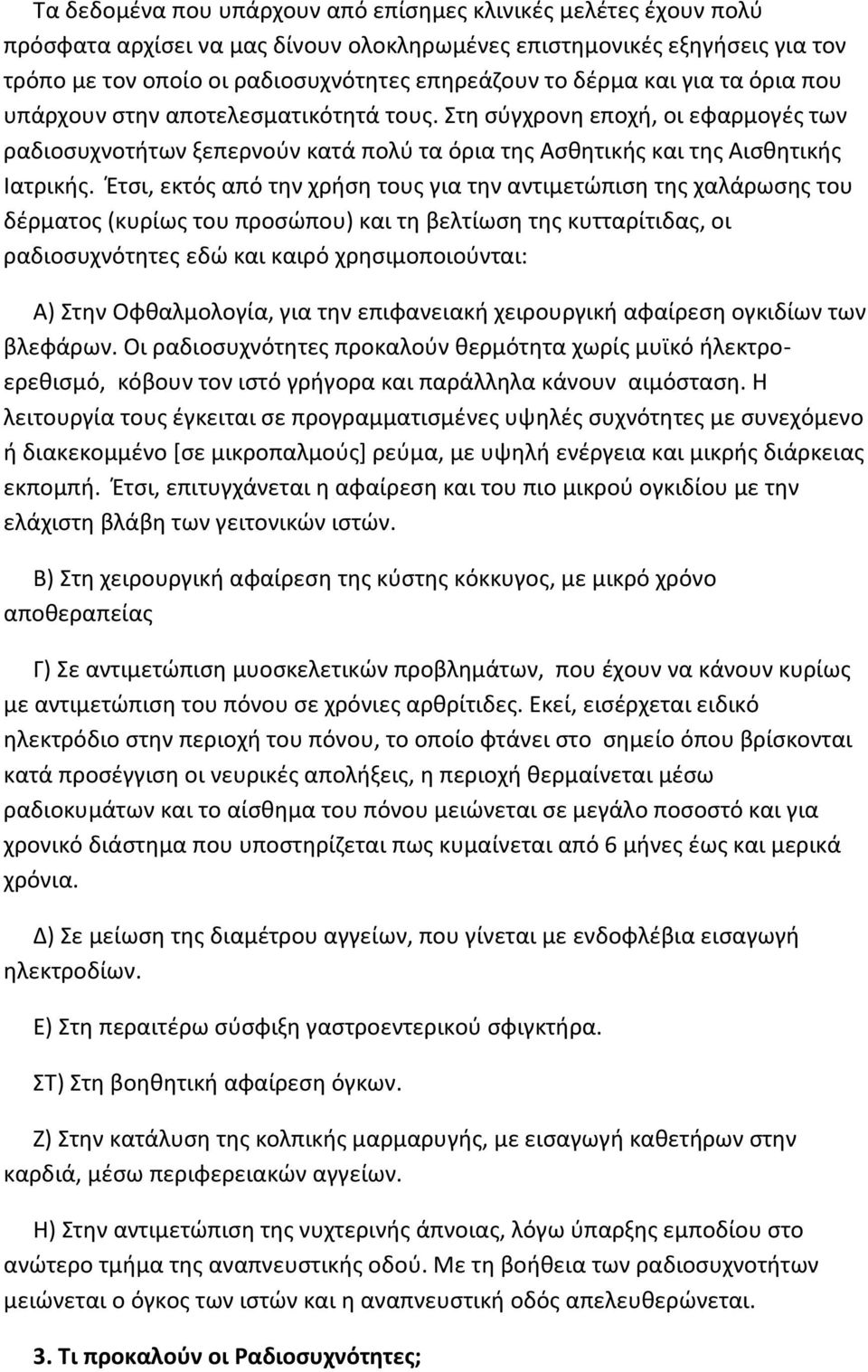 Έτσι, εκτός από την χρήση τους για την αντιμετώπιση της χαλάρωσης του δέρματος (κυρίως του προσώπου) και τη βελτίωση της κυτταρίτιδας, οι ραδιοσυχνότητες εδώ και καιρό χρησιμοποιούνται: Α) Στην