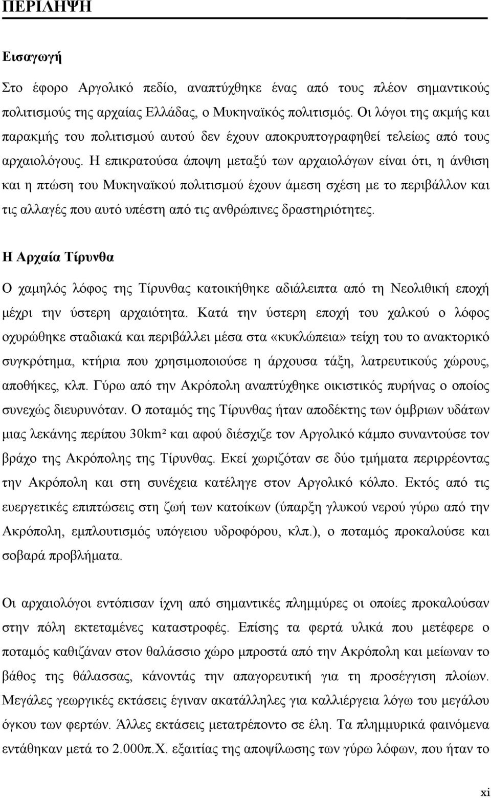 Η επικρατούσα άποψη μεταξύ των αρχαιολόγων είναι ότι, η άνθιση και η πτώση του Μυκηναϊκού πολιτισμού έχουν άμεση σχέση με το περιβάλλον και τις αλλαγές που αυτό υπέστη από τις ανθρώπινες