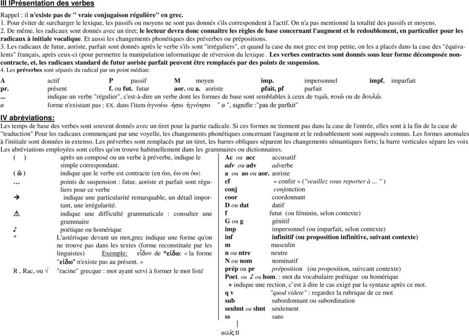 De même, les radicaux sont donnés avec un tiret; le lecteur devra donc connaître les règles de base concernant l'augment et le redoublement, en particulier pour les radicaux à initiale vocalique.