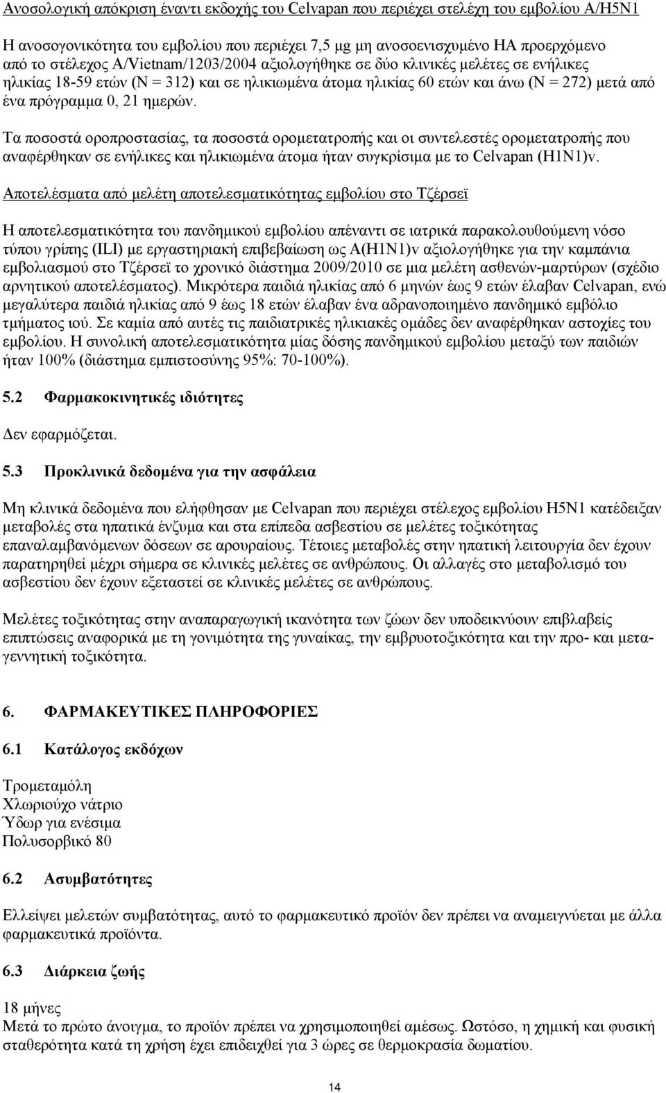 Τα ποσοστά οροπροστασίας, τα ποσοστά ορομετατροπής και οι συντελεστές ορομετατροπής που αναφέρθηκαν σε ενήλικες και ηλικιωμένα άτομα ήταν συγκρίσιμα με το Celvapan (H1N1)v.