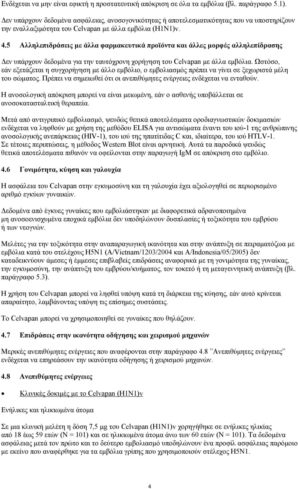 5 Αλληλεπιδράσεις με άλλα φαρμακευτικά προϊόντα και άλλες μορφές αλληλεπίδρασης Δεν υπάρχουν δεδομένα για την ταυτόχρονη χορήγηση του Celvapan με άλλα εμβόλια.