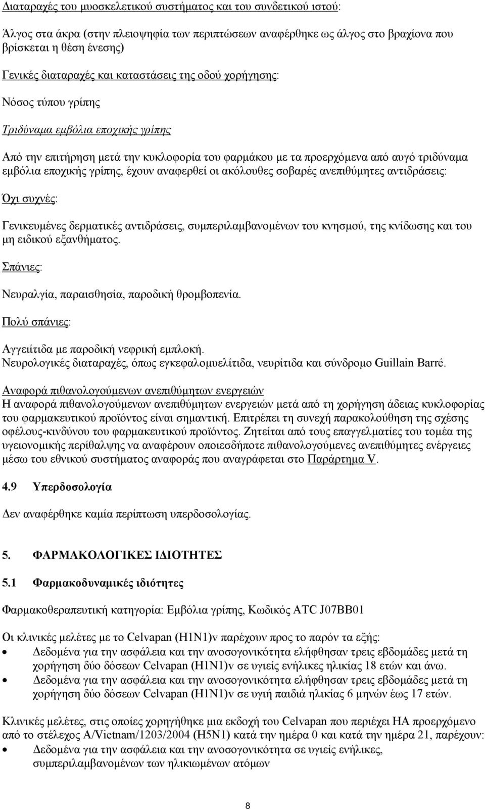 έχουν αναφερθεί οι ακόλουθες σοβαρές ανεπιθύμητες αντιδράσεις: Όχι συχνές: Γενικευμένες δερματικές αντιδράσεις, συμπεριλαμβανομένων του κνησμού, της κνίδωσης και του μη ειδικού εξανθήματος.