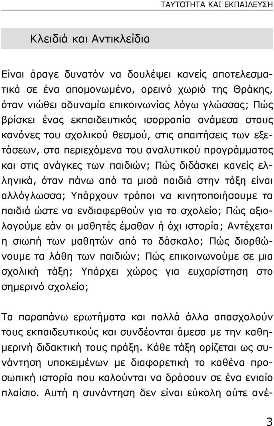 διδάσκει κανείς ελληνικά, όταν πάνω από τα µισά παιδιά στην τάξη είναι αλλόγλωσσα; Yπάρχουν τρόποι να κινητοποιήσουµε τα παιδιά ώστε να ενδιαφερθούν για το σχολείο; Πώς αξιολογούµε εάν οι µαθητές