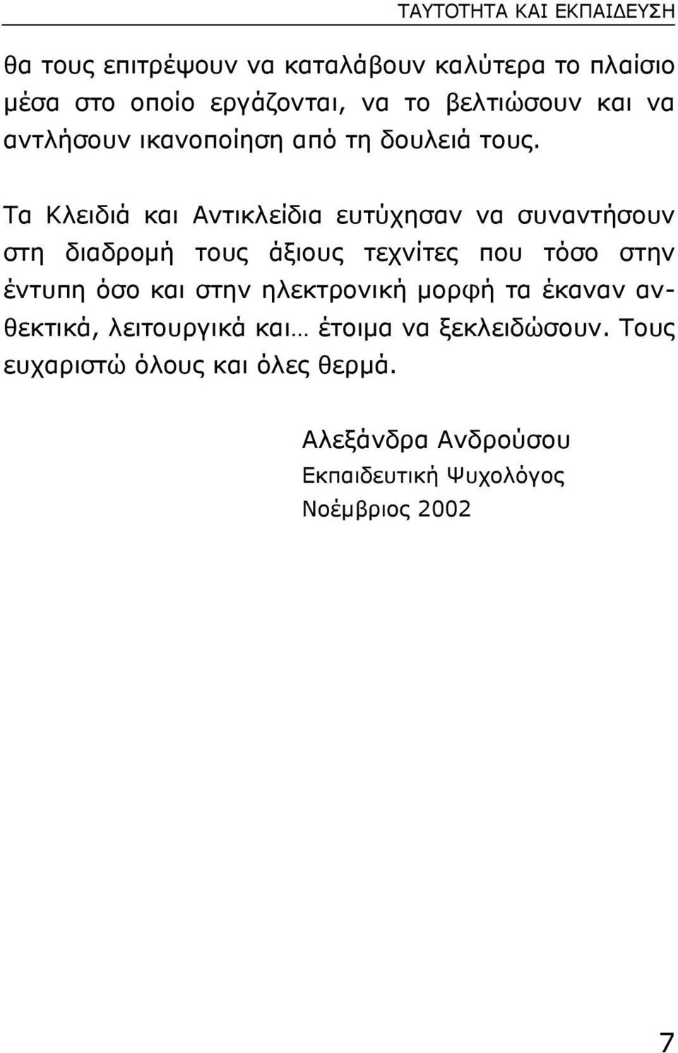 Tα Kλειδιά και Aντικλείδια ευτύχησαν να συναντήσουν στη διαδροµή τους άξιους τεχνίτες που τόσο στην έντυπη όσο και