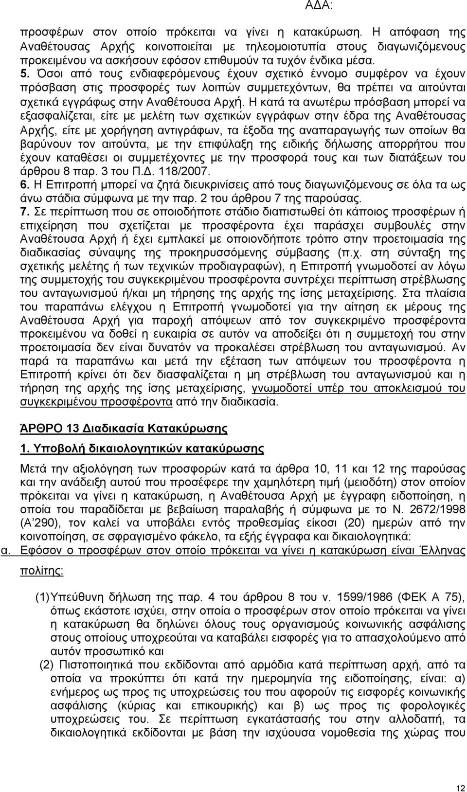 Όσοι από τους ενδιαφερόμενους έχουν σχετικό έννομο συμφέρον να έχουν πρόσβαση στις προσφορές των λοιπών συμμετεχόντων, θα πρέπει να αιτούνται σχετικά εγγράφως στην Αναθέτουσα Αρχή.