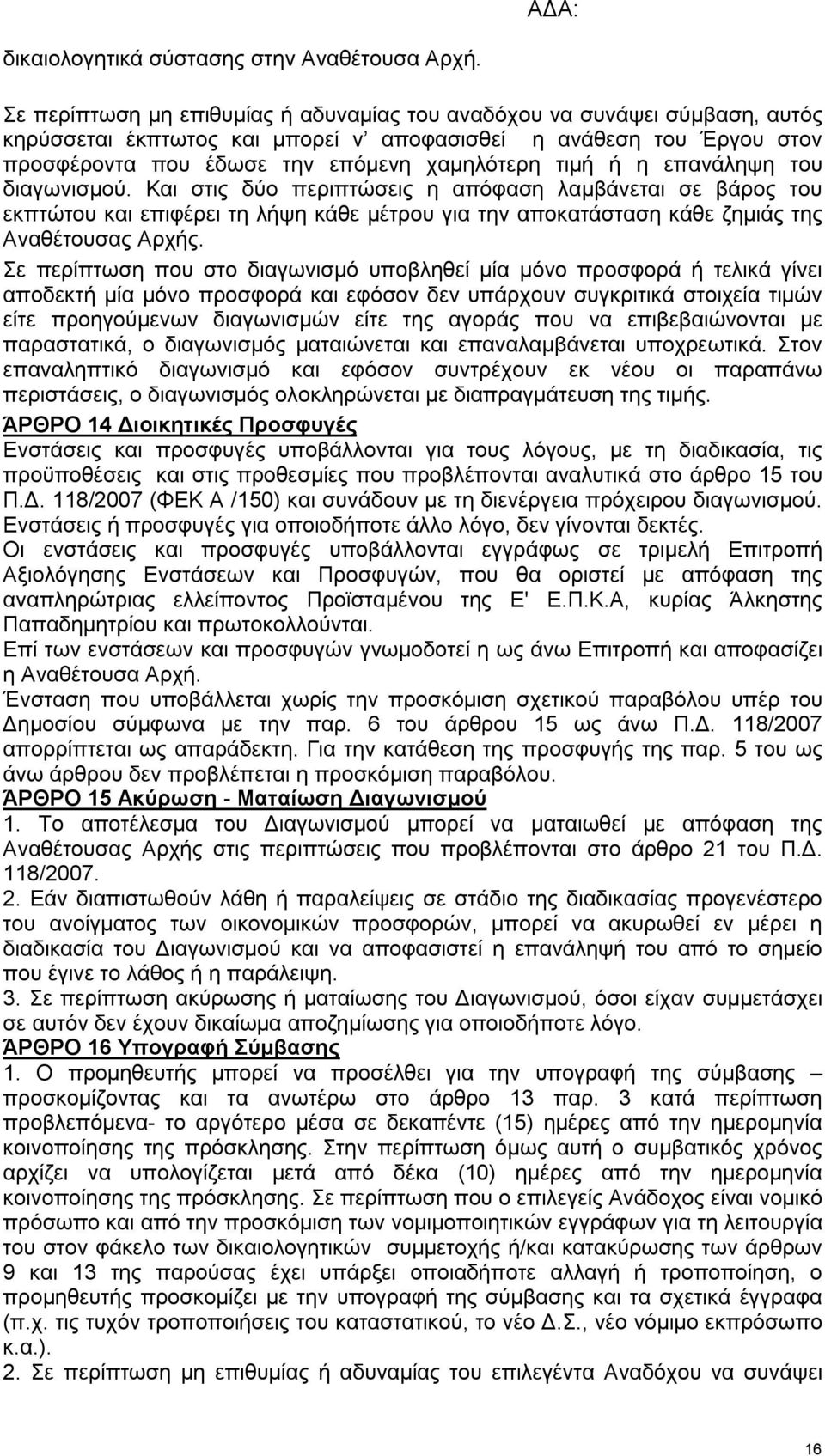 η επανάληψη του διαγωνισμού. Και στις δύο περιπτώσεις η απόφαση λαμβάνεται σε βάρος του εκπτώτου και επιφέρει τη λήψη κάθε μέτρου για την αποκατάσταση κάθε ζημιάς της Αναθέτουσας Αρχής.