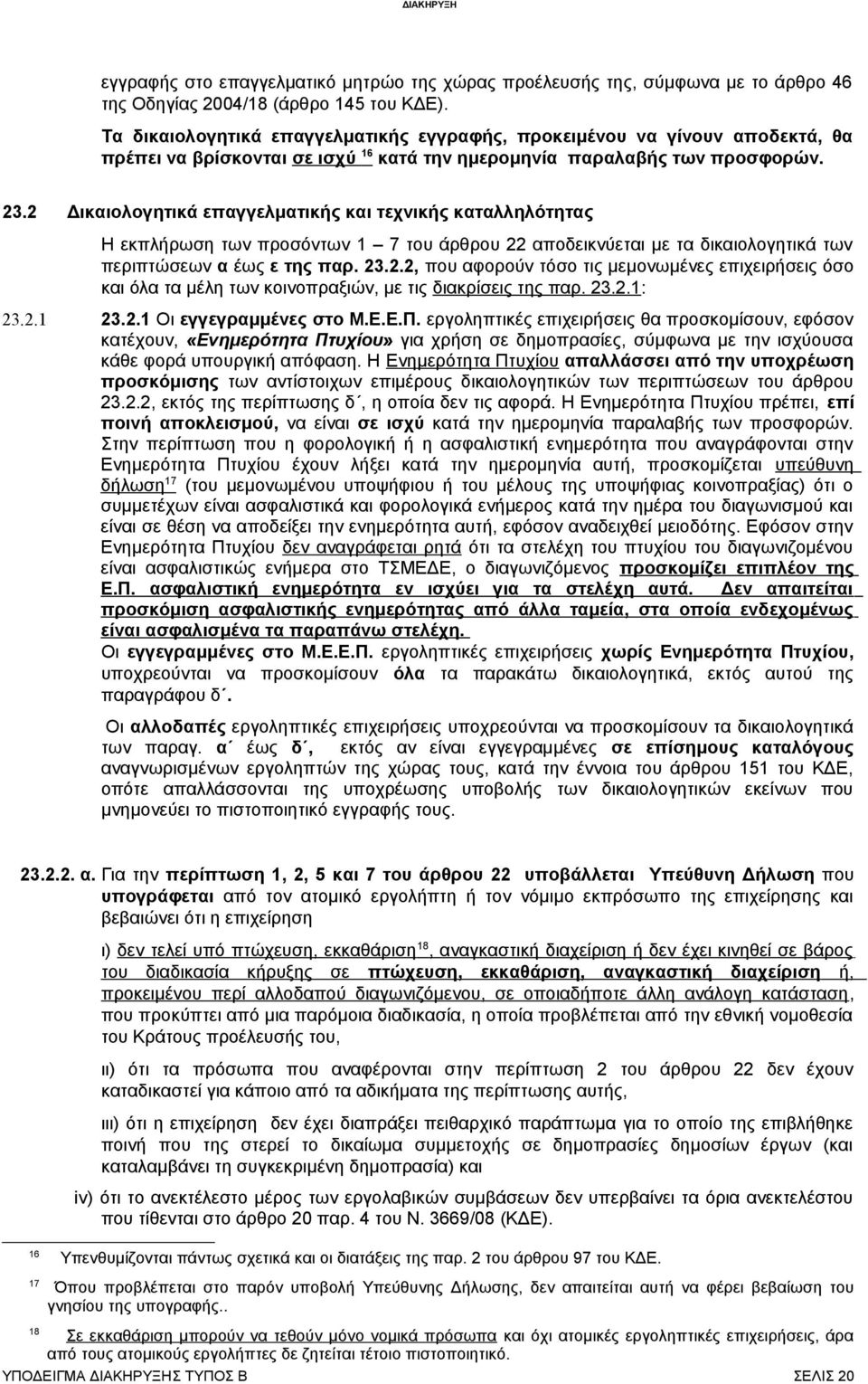 2 Δικαιολογητικά επαγγελματικής και τεχνικής καταλληλότητας Η εκπλήρωση των προσόντων 1 7 του άρθρου 22 αποδεικνύεται με τα δικαιολογητικά των περιπτώσεων α έως ε της παρ. 23.2.2, που αφορούν τόσο τις μεμονωμένες επιχειρήσεις όσο και όλα τα μέλη των κοινοπραξιών, με τις διακρίσεις της παρ.