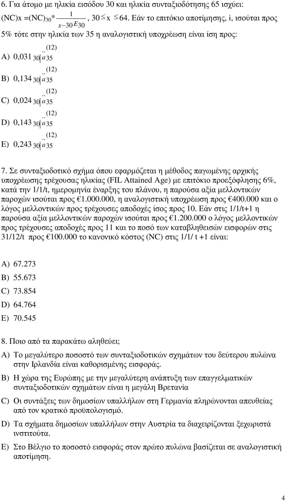 Σε συνταξιοδοτικό σχήµα όπου εφαρµόζεται η µέθοδος παγωµένης αρχικής υποχρέωσης τρέχουσας ηλικίας (FIL Attaind Ag) µε επιτόκιο προεξόφλησης 6%, κατά την //t, ηµεροµηνία έναρξης του πλάνου, η παρούσα