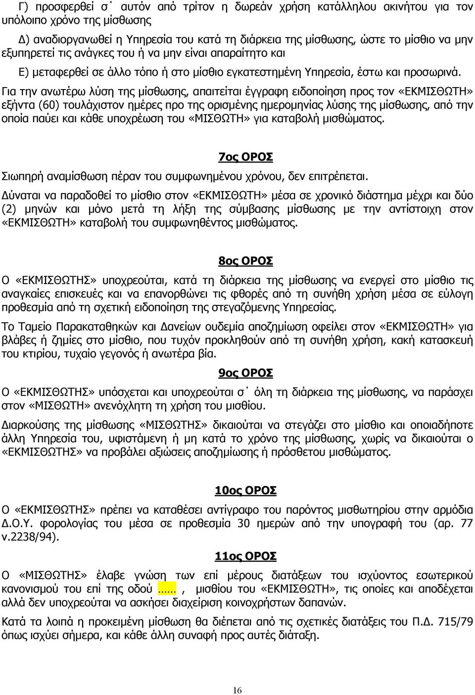 Για την ανωτέρω λύση της µίσθωσης, απαιτείται έγγραφη ειδοποίηση προς τον «ΕΚΜΙΣΘΩΤΗ» εξήντα (60) τουλάχιστον ηµέρες προ της ορισµένης ηµεροµηνίας λύσης της µίσθωσης, από την οποία παύει και κάθε