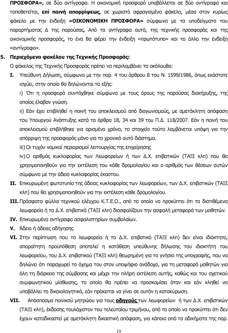 υποδείγματα του παραρτήματος Δ της παρούσας. Από τα αντίγραφα αυτά, της τεχνικής προσφοράς και της οικονομικής προσφοράς, το ένα θα φέρει την ένδειξη «πρωτότυπο» και το άλλο την ένδειξη «αντίγραφο».