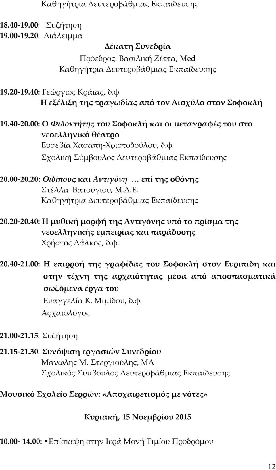 40: Η μυθική μορφή της Αντιγόνης υπό το πρίσμα της νεοελληνικής εμπειρίας και παράδοσης Χρήστος Δάλκος, δ.φ. 20.40-21.