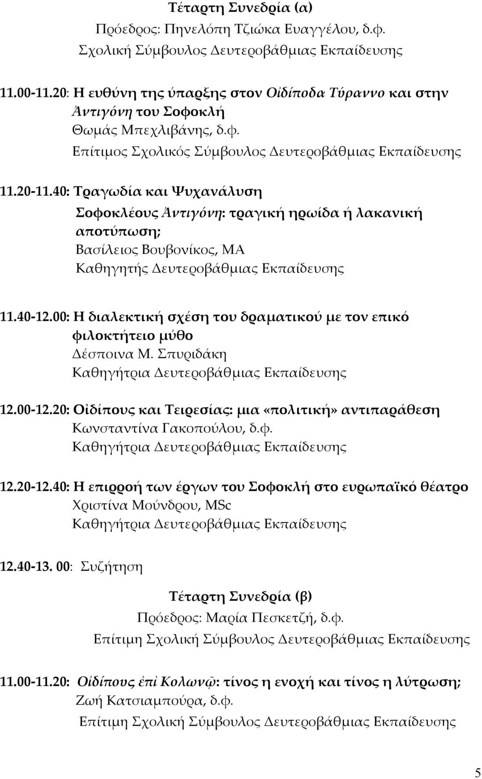 00: Η διαλεκτική σχέση του δραματικού με τον επικό φιλοκτήτειο μύθο Δέσποινα Μ. Σπυριδάκη 12.00-12.20: Οἰδίπους και Τειρεσίας: μια «πολιτική» αντιπαράθεση Κωνσταντίνα Γακοπούλου, δ.φ. 12.20-12.