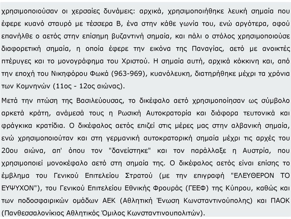 Η σηµαία αυτή, αρχικά κόκκινη και, από την εποχή του Νικηφόρου Φωκά (963-969), κυανόλευκη, διατηρήθηκε µέχρι τα χρόνια των Κοµνηνών (11ος - 12ος αιώνας).