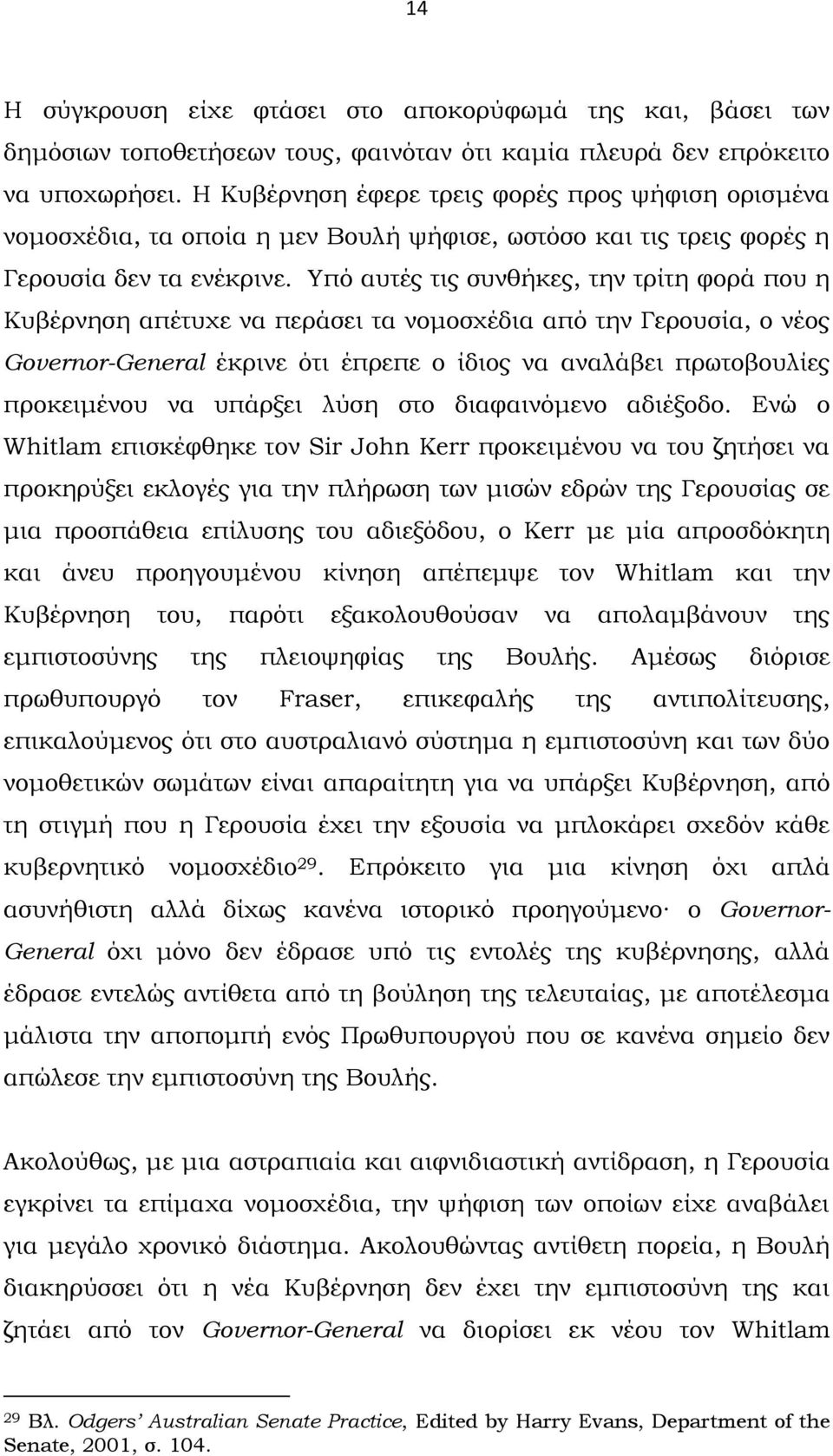 Υπό αυτές τις συνθήκες, την τρίτη φορά που η Κυβέρνηση απέτυχε να περάσει τα νομοσχέδια από την Γερουσία, ο νέος Governor-General έκρινε ότι έπρεπε ο ίδιος να αναλάβει πρωτοβουλίες προκειμένου να