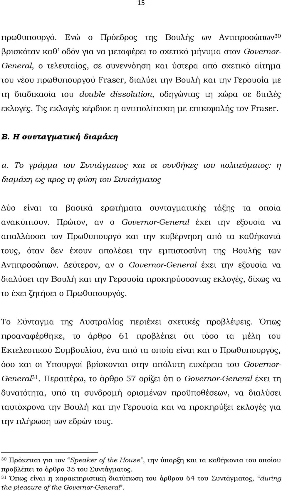 πρωθυπουργού Fraser, διαλύει την Βουλή και την Γερουσία με τη διαδικασία του double dissolution, οδηγώντας τη χώρα σε διπλές εκλογές. Τις εκλογές κέρδισε η αντιπολίτευση με επικεφαλής τον Fraser. Β. Η συνταγματική διαμάχη α.