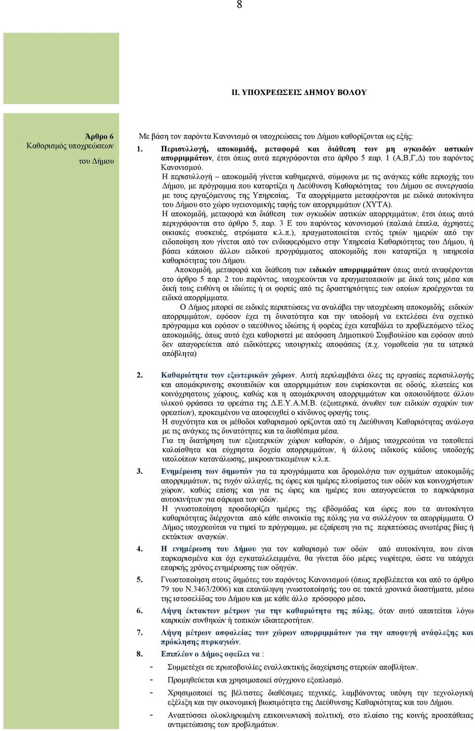 Η περισυλλογή αποκομιδή γίνεται καθημερινά, σύμφωνα με τις ανάγκες κάθε περιοχής του Δήμου, με πρόγραμμα που καταρτίζει η Διεύθυνση Καθαριότητας του Δήμου σε συνεργασία με τους εργαζόμενους της