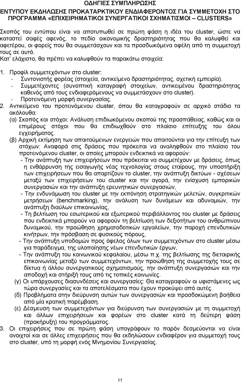 αυτό. Κατ ελάχιστο, θα πρέπει να καλυφθούν τα παρακάτω στοιχεία: 1. Προφίλ συμμετεχόντων στο cluster: - Συντονιστής φορέας (στοιχεία, αντικείμενο δραστηριότητας, σχετική εμπειρία).