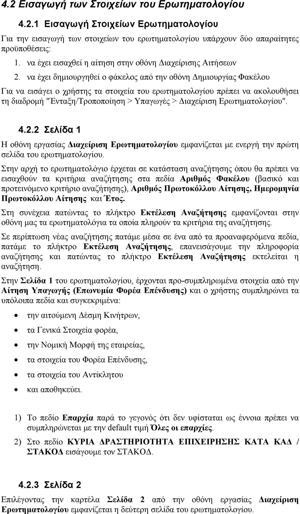 να έχει δημιουργηθεί ο φάκελος από την οθόνη Δημιουργίας Φακέλου Για να εισάγει ο χρήστης τα στοιχεία του ερωτηματολογίου πρέπει να ακολουθήσει τη διαδρομή "Ένταξη/Τροποποίηση > Υπαγωγές > Διαχείριση