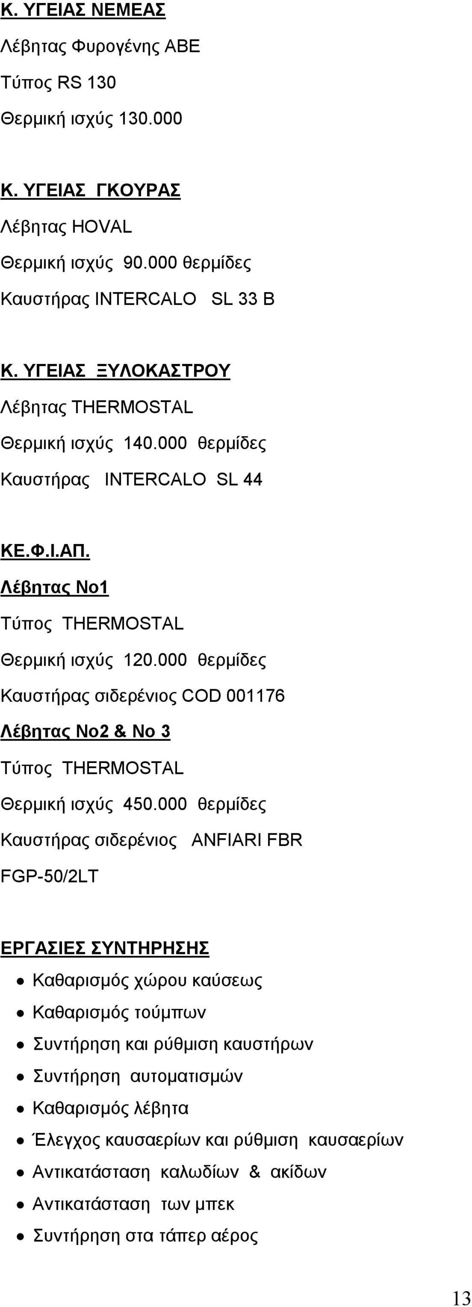 000 θερμίδες Καυστήρας σιδερένιος COD 001176 Λέβητας Νο2 & Νο 3 Τύπος THERMOSTAL Θερμική ισχύς 450.