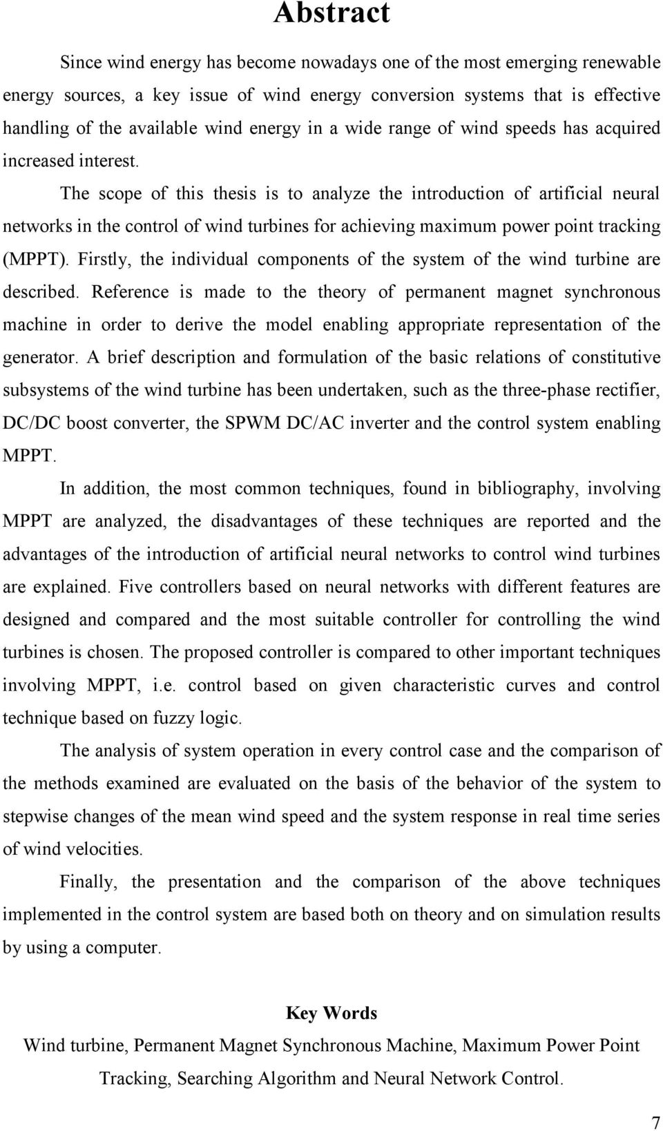 The scope of this thesis is to analyze the introduction of artificial neural networks in the control of wind turbines for achieving maximum power point tracking (MPPT).