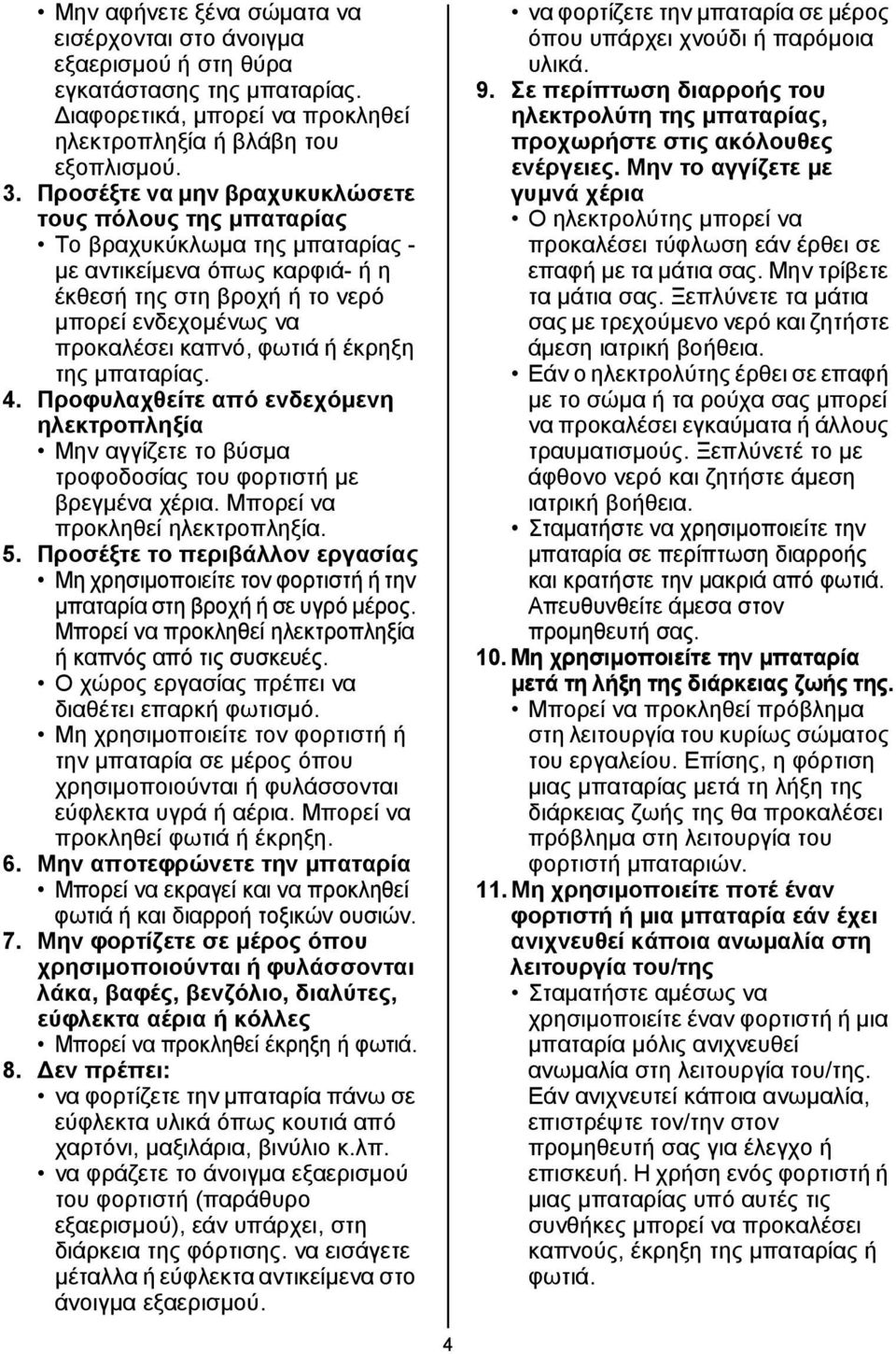 έκρηξη της μπαταρίας. 4. Προφυλαχθείτε από ενδεχόμενη ηλεκτροπληξία Μην αγγίζετε το βύσμα τροφοδοσίας του φορτιστή με βρεγμένα χέρια. Μπορεί να προκληθεί ηλεκτροπληξία. 5.