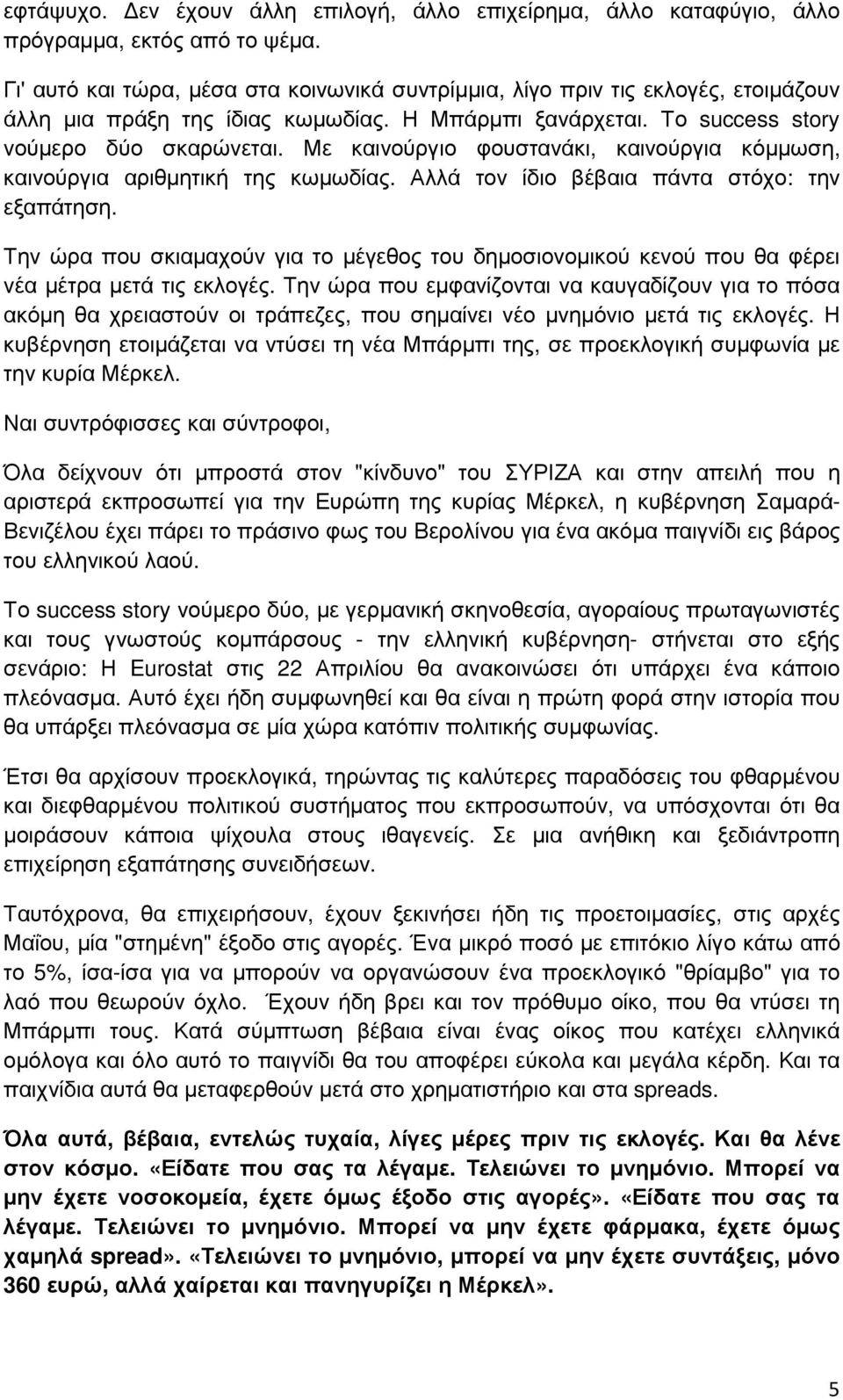 Με καινούργιο φουστανάκι, καινούργια κόµµωση, καινούργια αριθµητική της κωµωδίας. Αλλά τον ίδιο βέβαια πάντα στόχο: την εξαπάτηση.