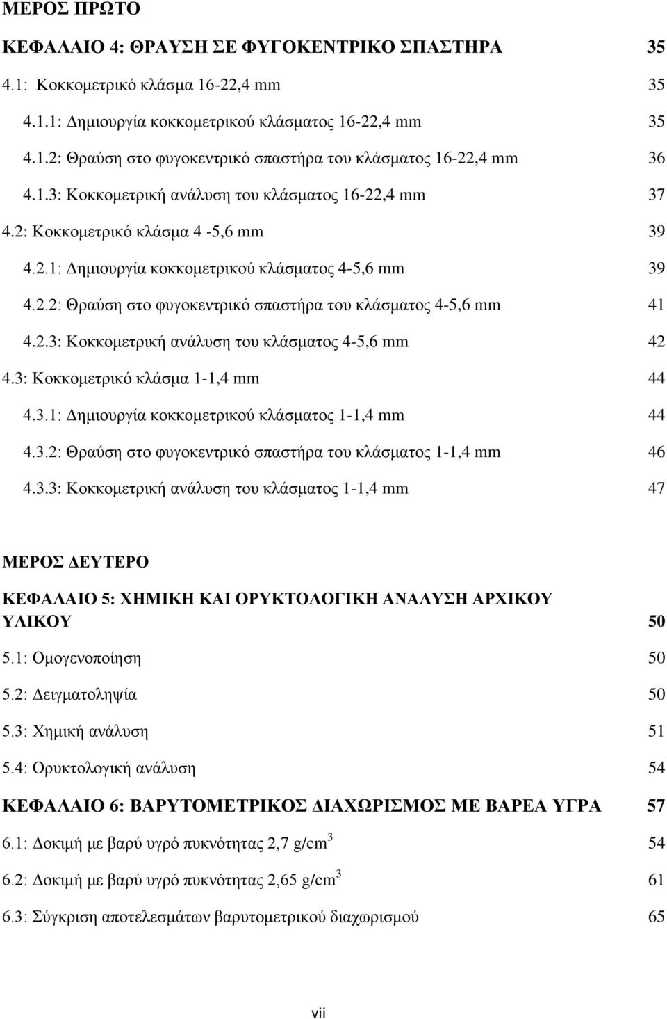 2.3: Κοκκομετρική ανάλυση του κλάσματος 4-5,6 mm 42 4.3: Κοκκομετρικό κλάσμα 1-1,4 mm 44 4.3.1: Δημιουργία κοκκομετρικού κλάσματος 1-1,4 mm 44 4.3.2: Θραύση στο φυγοκεντρικό σπαστήρα του κλάσματος 1-1,4 mm 46 4.