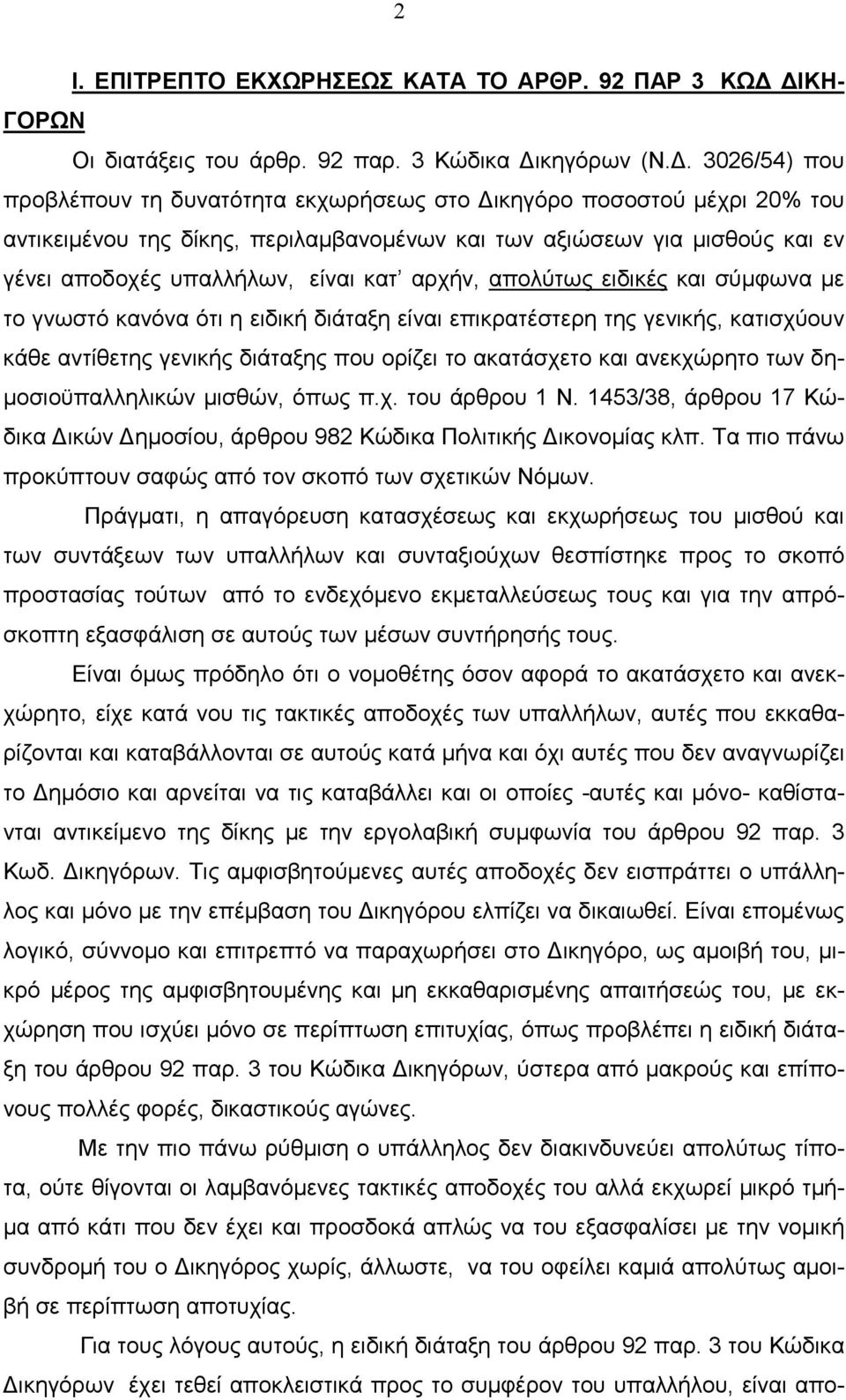 αρχήν, απολύτως ειδικές και σύµφωνα µε το γνωστό κανόνα ότι η ειδική διάταξη είναι επικρατέστερη της γενικής, κατισχύουν κάθε αντίθετης γενικής διάταξης που ορίζει το ακατάσχετο και ανεκχώρητο των