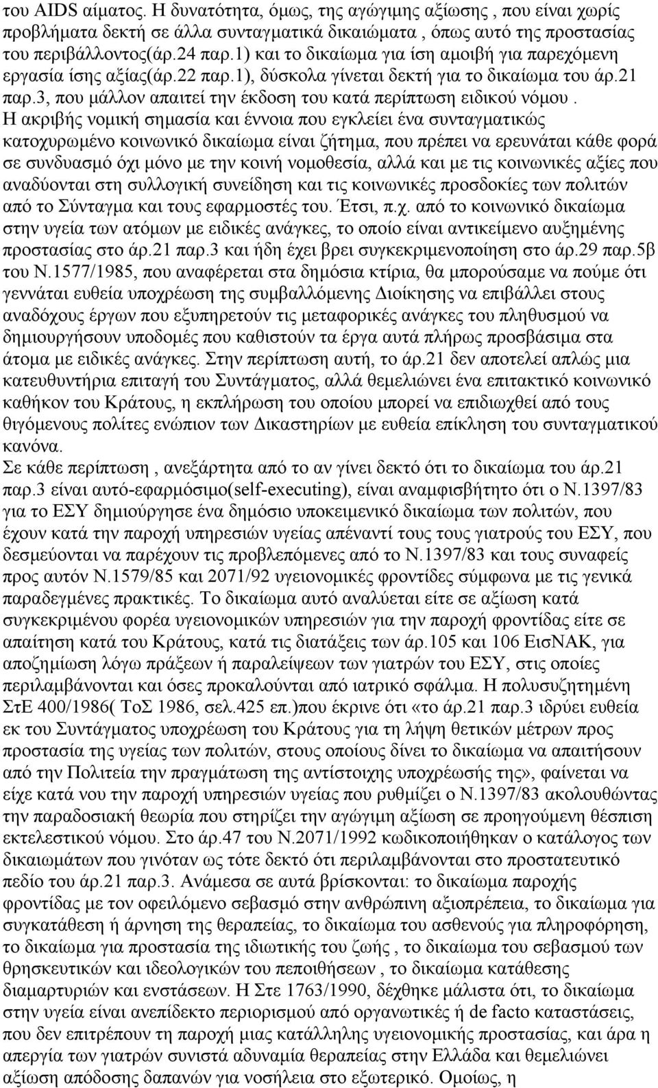 Η ακριβής νοµική σηµασία και έννοια που εγκλείει ένα συνταγµατικώς κατοχυρωµένο κοινωνικό δικαίωµα είναι ζήτηµα, που πρέπει να ερευνάται κάθε φορά σε συνδυασµό όχι µόνο µε την κοινή νοµοθεσία, αλλά