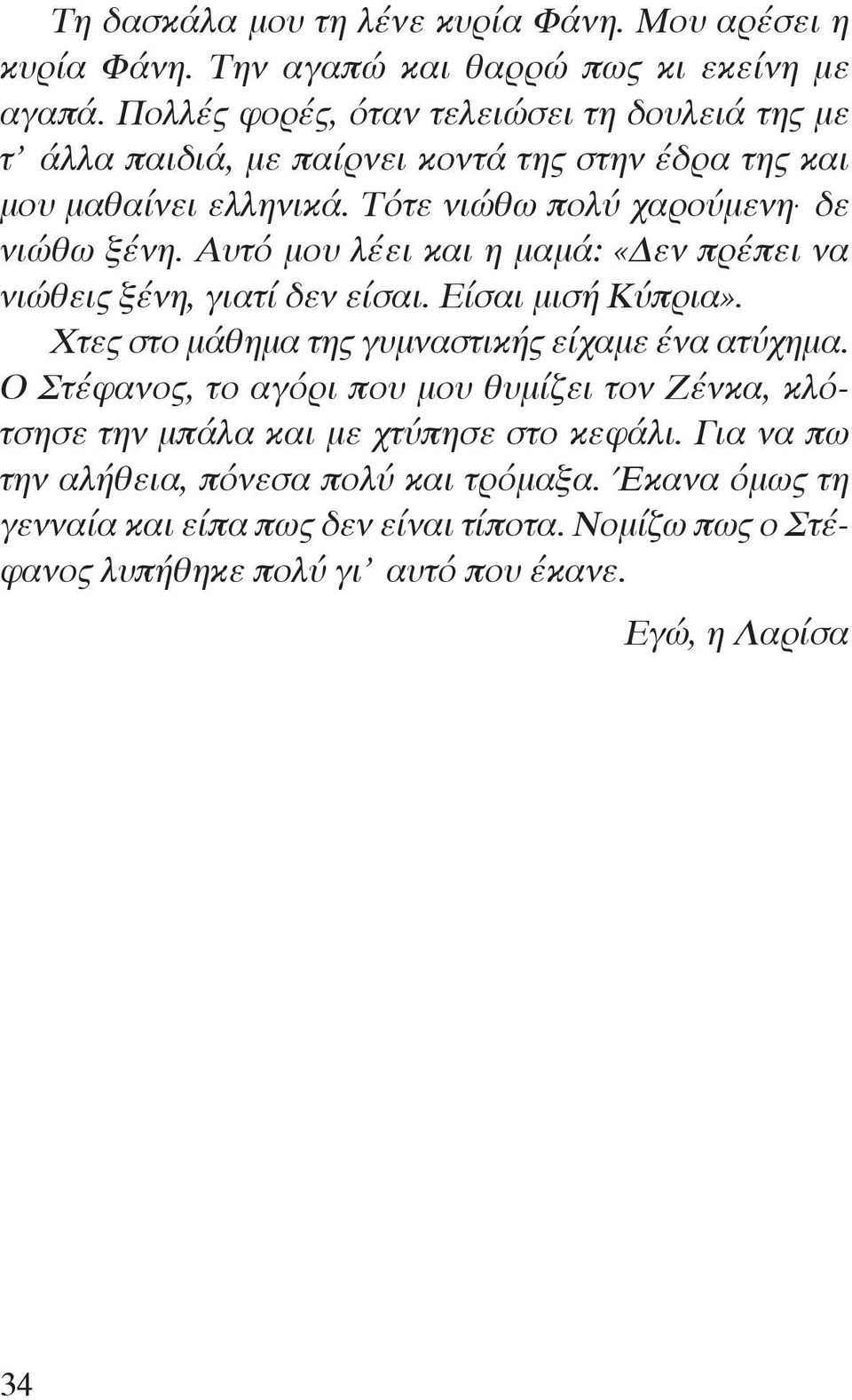 Αυτό μου λέει και η μαμά: «Δεν πρέπει να νιώθεις ξένη, γιατί δεν είσαι. Είσαι μισή Κύπρια». Χτες στο μάθημα της γυμναστικής είχαμε ένα ατύχημα.