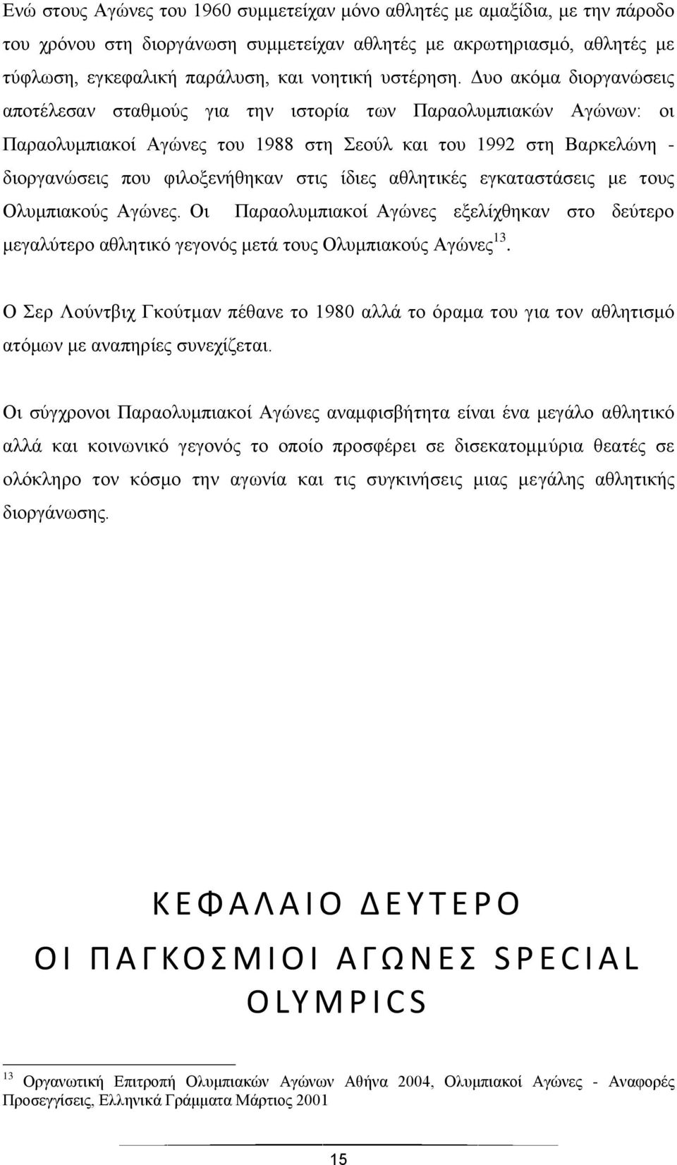 Δυο ακόμα διοργανώσεις αποτέλεσαν σταθμούς για την ιστορία των Παραολυμπιακών Αγώνων: οι Παραολυμπιακοί Αγώνες του 1988 στη Σεούλ και του 1992 στη Βαρκελώνη - διοργανώσεις που φιλοξενήθηκαν στις