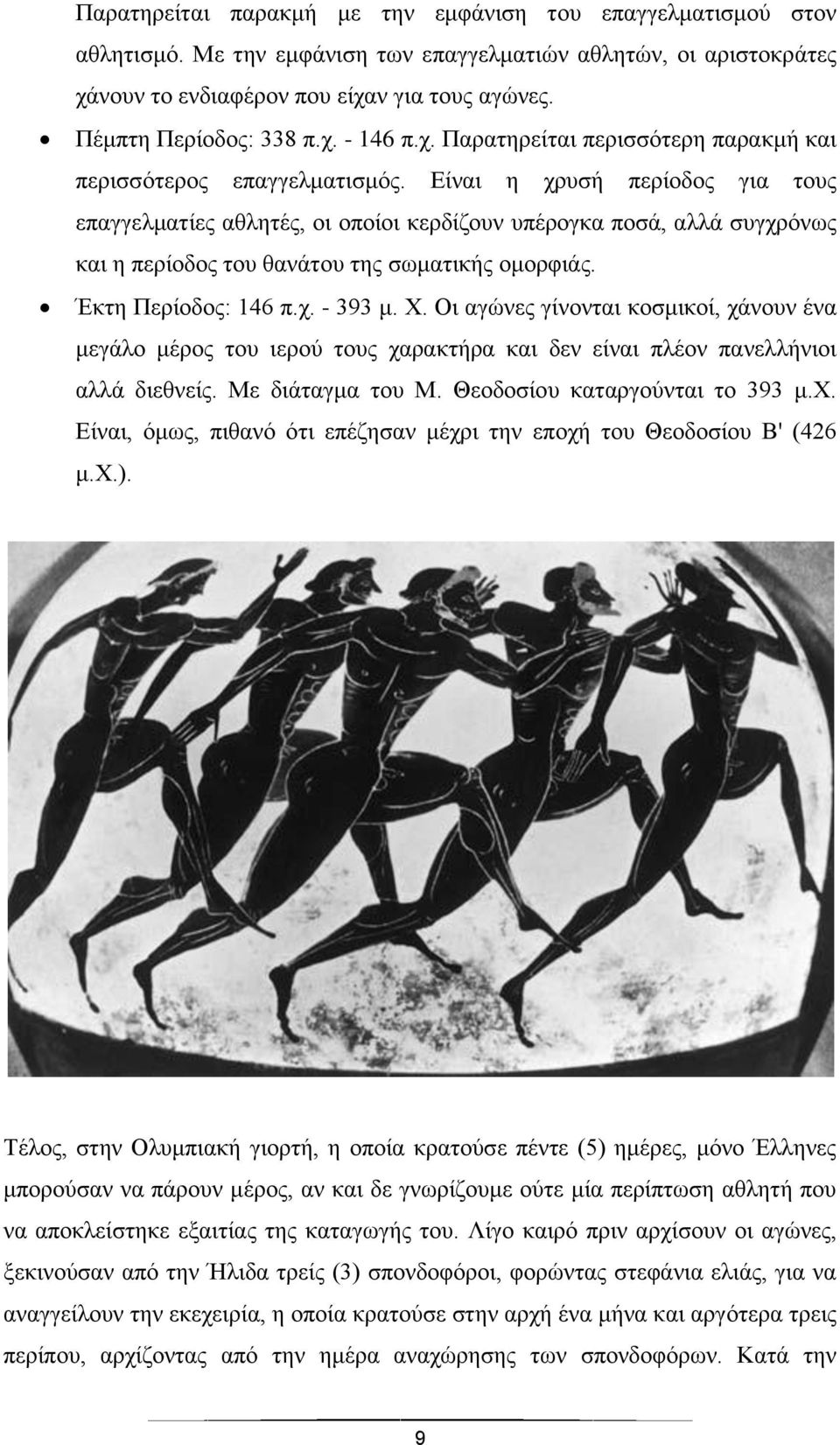 Είναι η χρυσή περίοδος για τους επαγγελματίες αθλητές, οι οποίοι κερδίζουν υπέρογκα ποσά, αλλά συγχρόνως και η περίοδος του θανάτου της σωματικής ομορφιάς. Έκτη Περίοδος: 146 π.χ. - 393 μ. Χ.