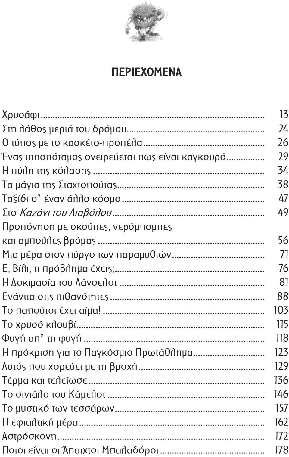 .. 76 Η οκιµασία του Λάνσελοτ... 81 Ενάντια στις πιθανότητες... 88 Το παπούτσι έχει αίµα!... 103 Το χρυσό κλουβί... 115 Φυγή απ τη φυγή... 118 Η πρόκριση για το Παγκόσµιο Πρωτάθληµα.