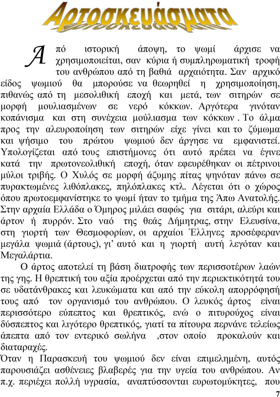 Αργότερα γινόταν κοπάνισµα και στη συνέχεια µούλιασµα των κόκκων. Το άλµα προς την αλευροποίηση των σιτηρών είχε γίνει και το ζύµωµα και ψήσιµο του πρώτου ψωµιού δεν άργησε να εµφανιστεί.