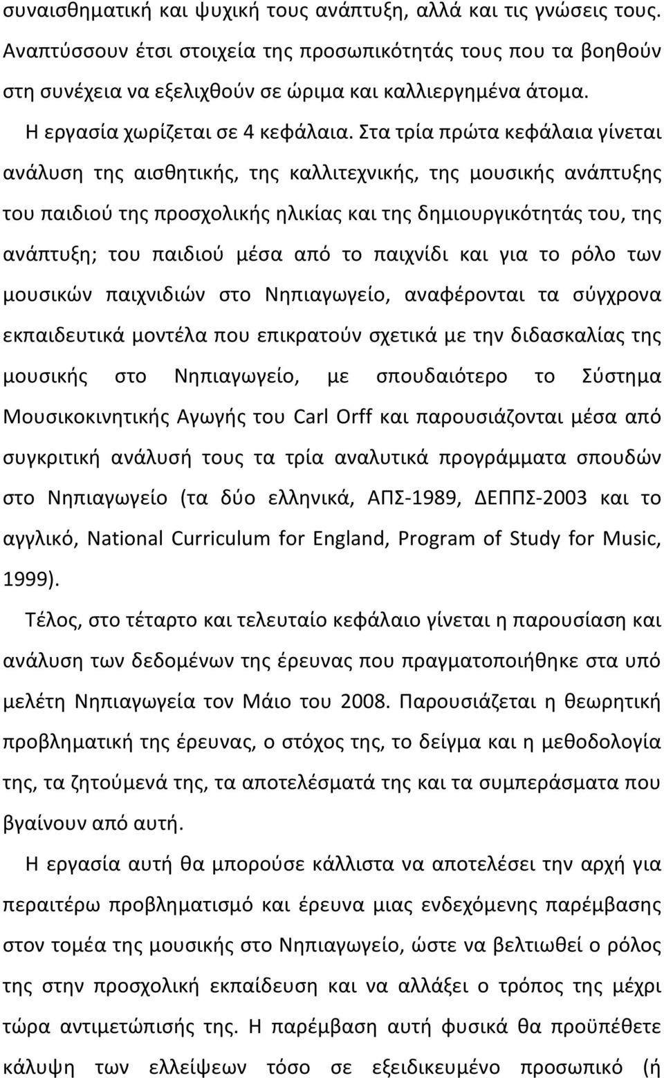 Στα τρία πρώτα κεφάλαια γίνεται ανάλυση της αισθητικής, της καλλιτεχνικής, της μουσικής ανάπτυξης του παιδιού της προσχολικής ηλικίας και της δημιουργικότητάς του, της ανάπτυξη; του παιδιού μέσα από